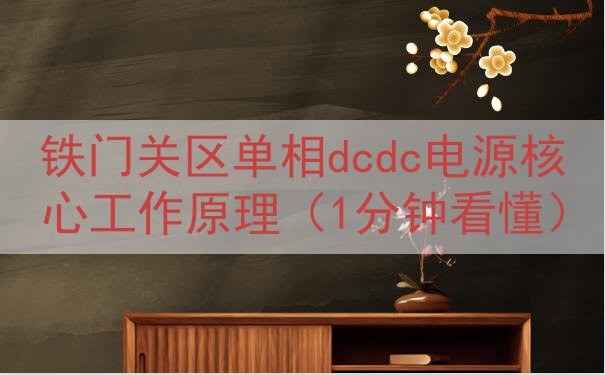 铁门关区单相dcdc电源核心工作原理（1分钟看懂）